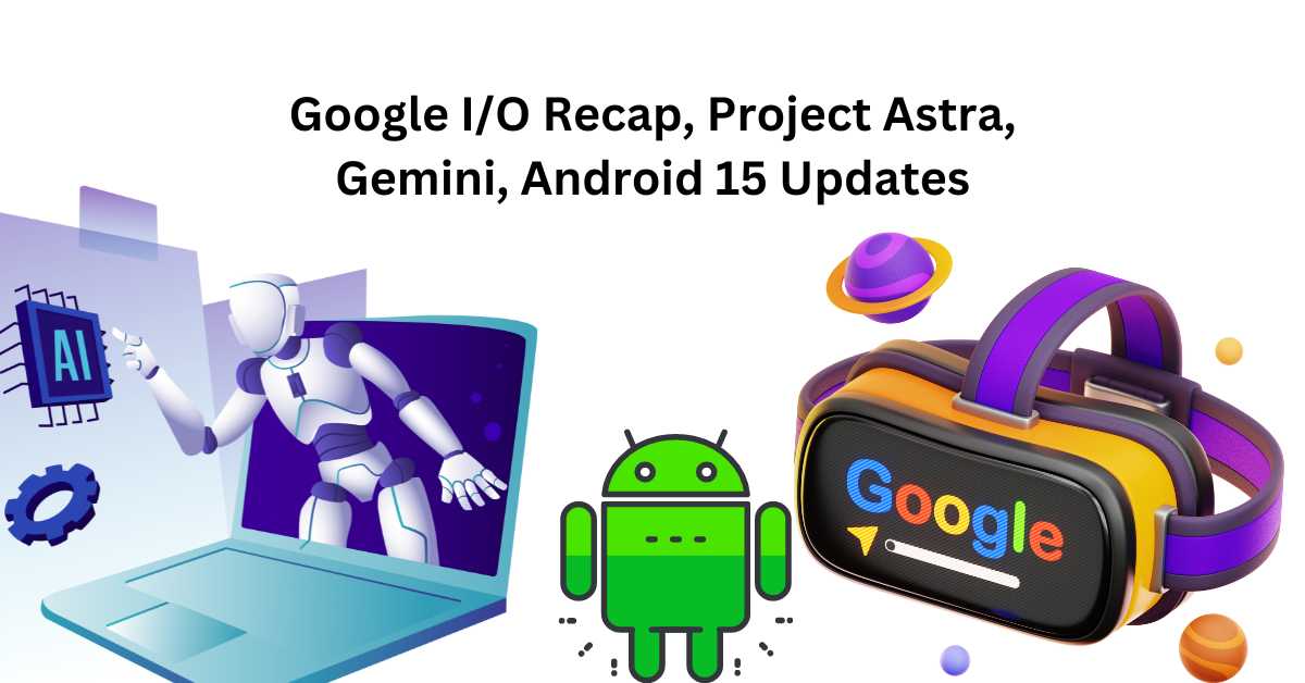 Recap of Google I/O Introduction of New AI Agent 'Project Astra' Along