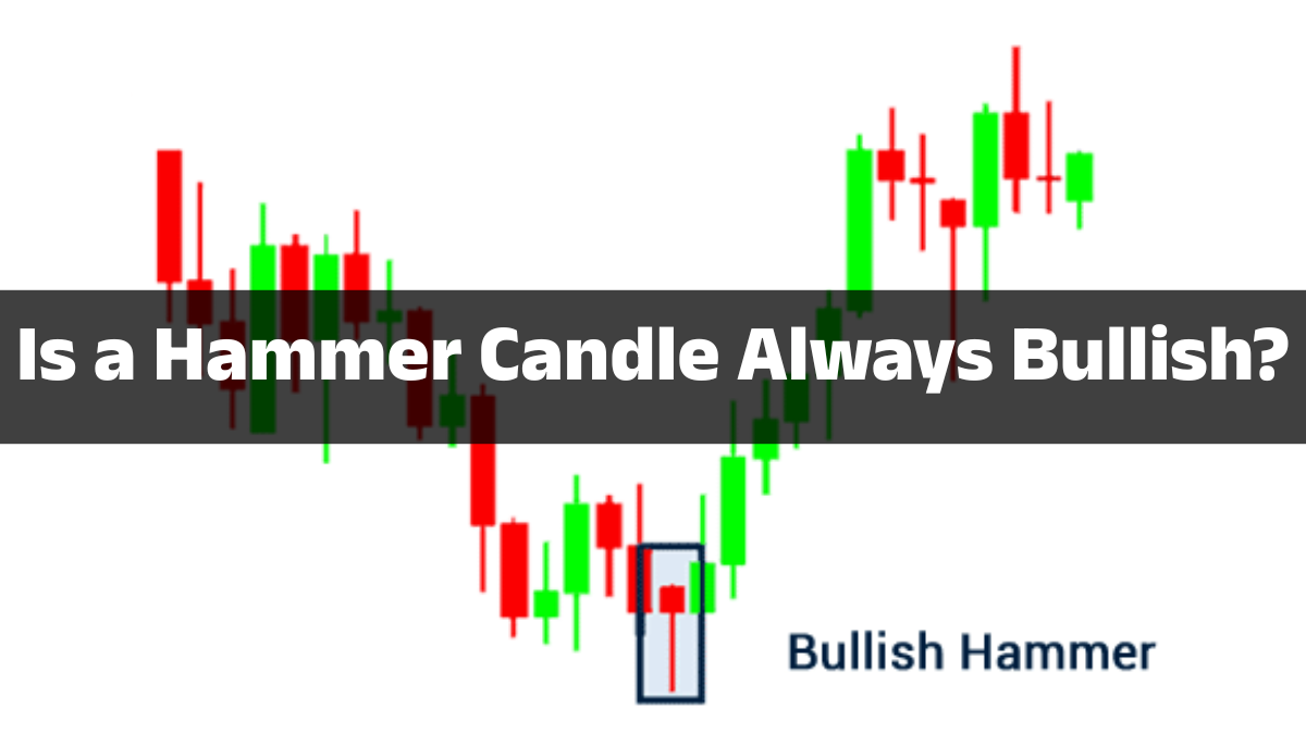 Is a Hammer Candle Always Bullish